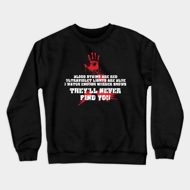 Blood Stains Are Red Ultraviolet Lights Are Blue, I Watch Enough Murder Shows, They'll Never Find You Crewneck Sweatshirt by TeeTeeUp